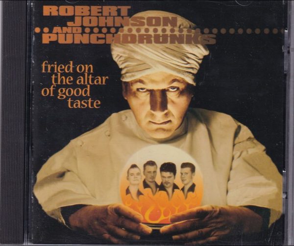 Robert Johnson and Punchdrunks - Fried on the Altar of Good Taste   (CD)